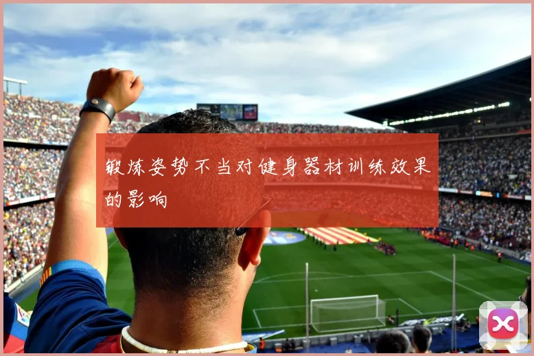 锻炼姿势不当对健身器材训练效果的影响