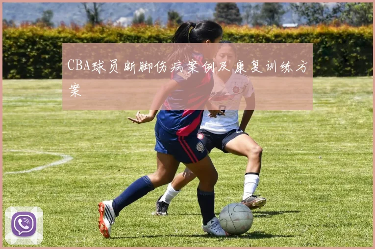 CBA球员断脚伤病案例及康复训练方案