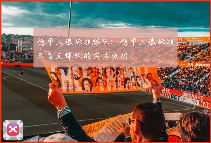 德甲入选标准球队：德甲入选标准及各支球队的实力分析