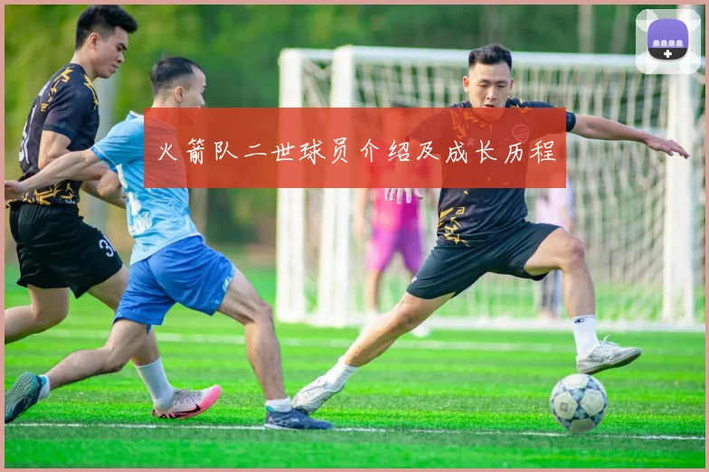 火箭队二世球员介绍及成长历程