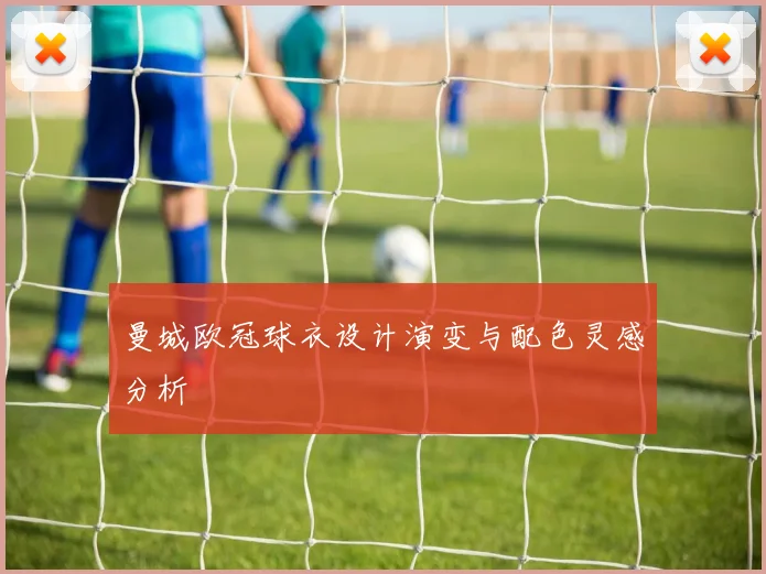 曼城欧冠球衣设计演变与配色灵感分析